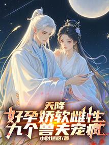天降好孕娇软雌性，九个兽夫宠疯