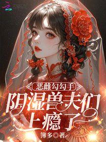 恶雌勾勾手，阴湿兽夫们上瘾了